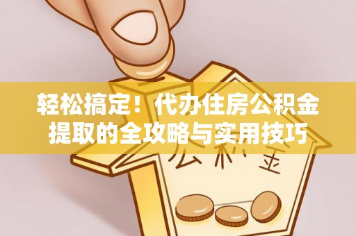 冷水滩轻松搞定！代办住房公积金提取的全攻略与实用技巧