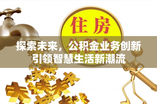 冷水滩探索未来，公积金业务创新引领智慧生活新潮流