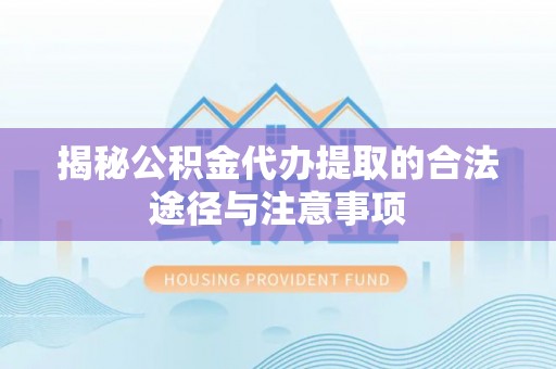 冷水滩揭秘公积金代办提取的合法途径与注意事项