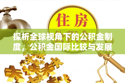 冷水滩探析全球视角下的公积金制度，公积金国际比较与发展趋势