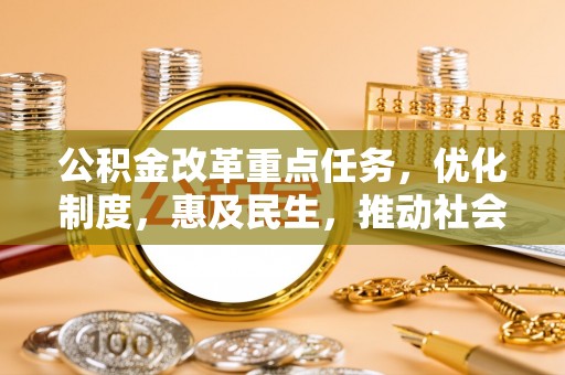 冷水滩公积金改革重点任务，优化制度，惠及民生，推动社会公平发展
