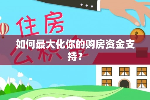 冷水滩如何最大化你的购房资金支持？