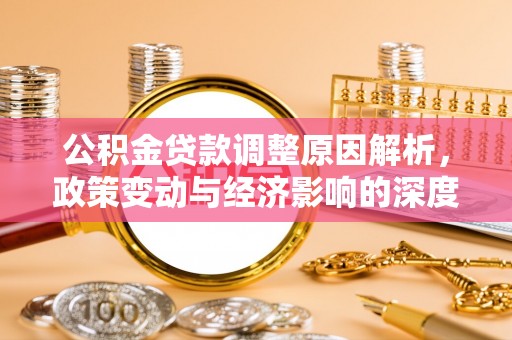 冷水滩公积金贷款调整原因解析，政策变动与经济影响的深度探讨