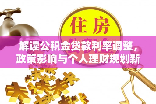 冷水滩解读公积金贷款利率调整，政策影响与个人理财规划新思路