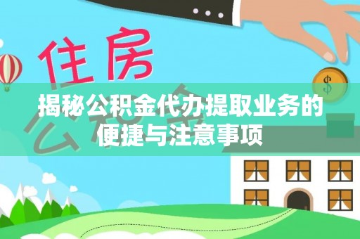 冷水滩揭秘公积金代办提取业务的便捷与注意事项