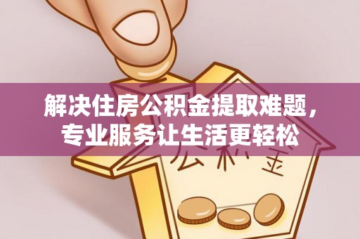 冷水滩解决住房公积金提取难题，专业服务让生活更轻松