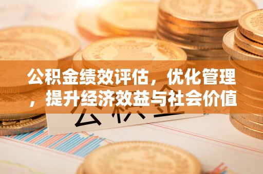 冷水滩公积金绩效评估，优化管理，提升经济效益与社会价值