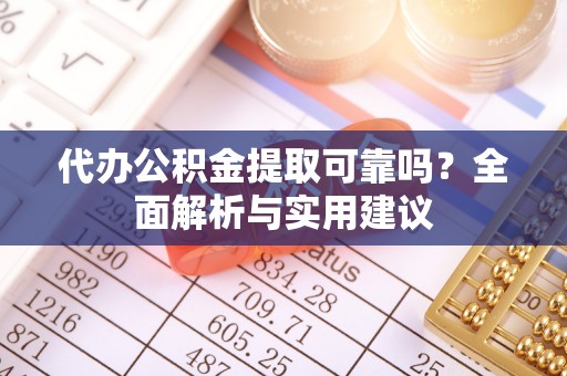 冷水滩代办公积金提取可靠吗？全面解析与实用建议