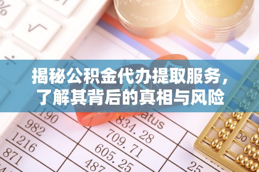 冷水滩揭秘公积金代办提取服务，了解其背后的真相与风险