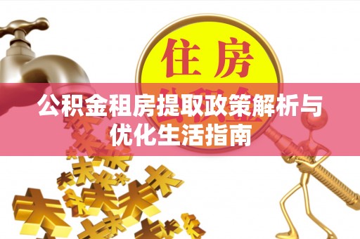 冷水滩公积金租房提取政策解析与优化生活指南