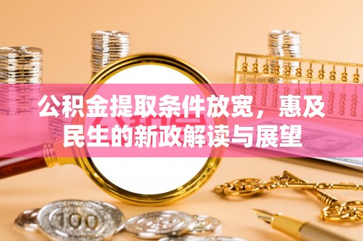 冷水滩公积金提取条件放宽，惠及民生的新政解读与展望