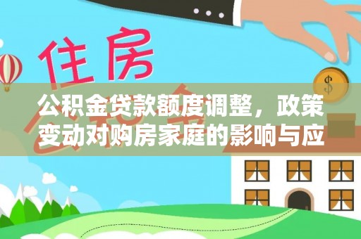 冷水滩公积金贷款额度调整，政策变动对购房家庭的影响与应对策略