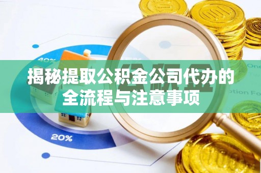 冷水滩揭秘提取公积金公司代办的全流程与注意事项
