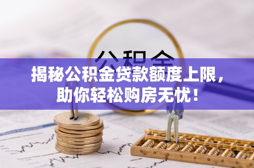 冷水滩揭秘公积金贷款额度上限，助你轻松购房无忧！