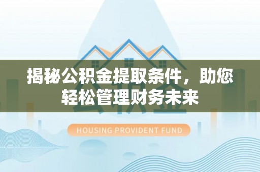 冷水滩揭秘公积金提取条件，助您轻松管理财务未来