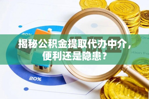 冷水滩揭秘公积金提取代办中介，便利还是隐患？