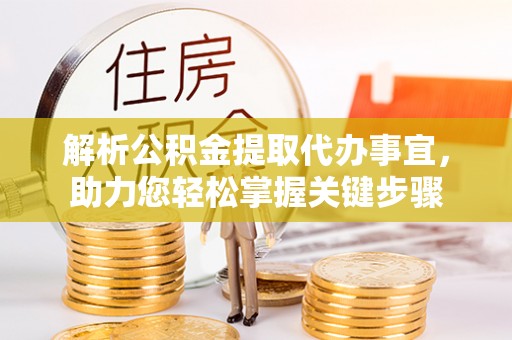 冷水滩解析公积金提取代办事宜，助力您轻松掌握关键步骤