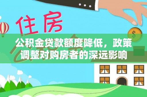 冷水滩公积金贷款额度降低，政策调整对购房者的深远影响