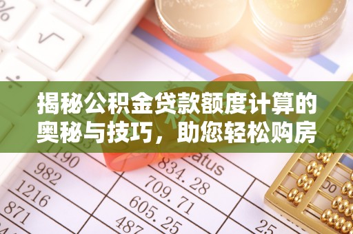 冷水滩揭秘公积金贷款额度计算的奥秘与技巧，助您轻松购房