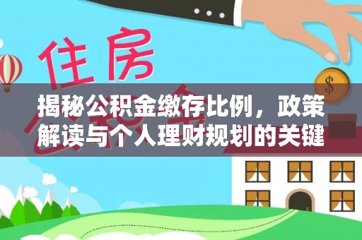 冷水滩揭秘公积金缴存比例，政策解读与个人理财规划的关键