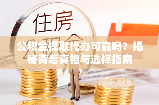 冷水滩公积金提取代办可靠吗？揭秘背后真相与选择指南