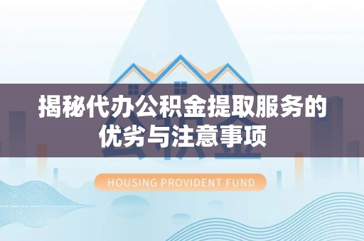 冷水滩揭秘代办公积金提取服务的优劣与注意事项