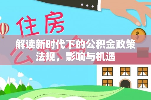 冷水滩解读新时代下的公积金政策法规，影响与机遇