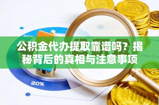 冷水滩公积金代办提取靠谱吗？揭秘背后的真相与注意事项