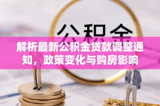 冷水滩解析最新公积金贷款调整通知，政策变化与购房影响