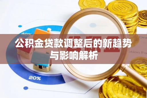 冷水滩公积金贷款调整后的新趋势与影响解析
