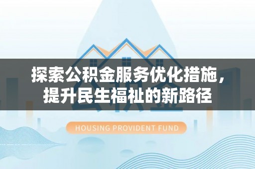 冷水滩探索公积金服务优化措施，提升民生福祉的新路径