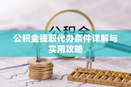 冷水滩公积金提取代办条件详解与实用攻略