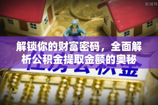 冷水滩解锁你的财富密码，全面解析公积金提取金额的奥秘