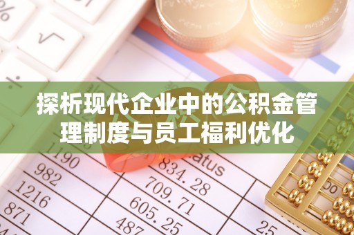冷水滩探析现代企业中的公积金管理制度与员工福利优化
