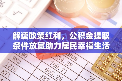 冷水滩解读政策红利，公积金提取条件放宽助力居民幸福生活