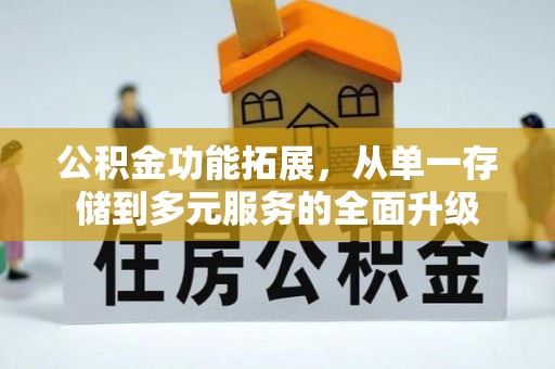 冷水滩公积金功能拓展，从单一存储到多元服务的全面升级