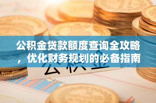 冷水滩公积金贷款额度查询全攻略，优化财务规划的必备指南
