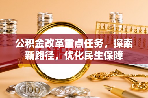 冷水滩公积金改革重点任务，探索新路径，优化民生保障