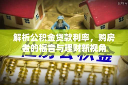 冷水滩解析公积金贷款利率，购房者的福音与理财新视角
