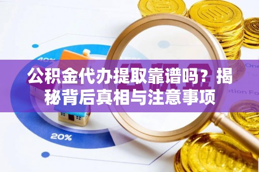 冷水滩公积金代办提取靠谱吗？揭秘背后真相与注意事项