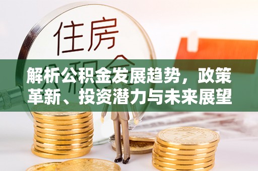 冷水滩解析公积金发展趋势，政策革新、投资潜力与未来展望