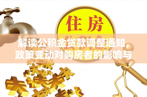 冷水滩解读公积金贷款调整通知，政策变动对购房者的影响与应对策略