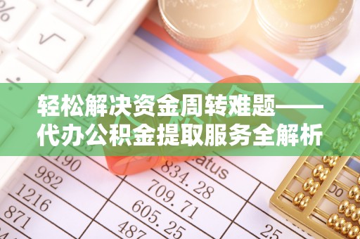 冷水滩轻松解决资金周转难题——代办公积金提取服务全解析