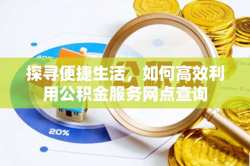 冷水滩探寻便捷生活，如何高效利用公积金服务网点查询