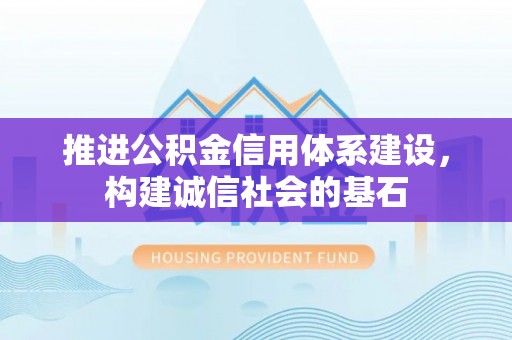 冷水滩推进公积金信用体系建设，构建诚信社会的基石