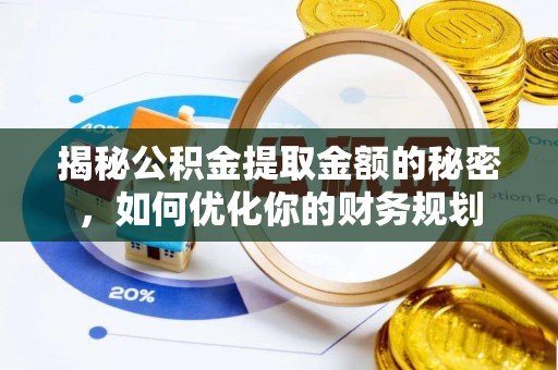 冷水滩揭秘公积金提取金额的秘密，如何优化你的财务规划