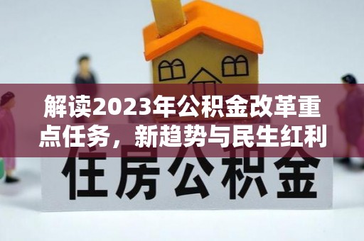 冷水滩解读2023年公积金改革重点任务，新趋势与民生红利