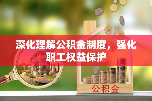 冷水滩深化理解公积金制度，强化职工权益保护