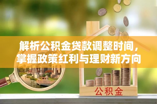 冷水滩解析公积金贷款调整时间，掌握政策红利与理财新方向