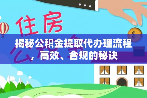 冷水滩揭秘公积金提取代办理流程，高效、合规的秘诀